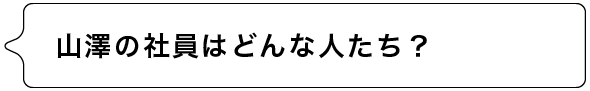 山澤の社員はどんな人たち？